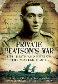 Title: Private Beatson's War: Life, Death and Hope on the Western Front, Author: Stuart Humphreys