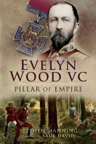 Title: Evelyn Wood VC - Pillar of Empire, Author: Stephen Manning