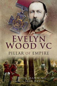 Title: Evelyn Wood VC: Pillar of Empire, Author: Stephen Manning