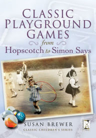 Title: Classic Playground Games: From Hopscotch to Simon Says, Author: Susan Brewer