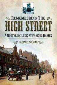 Title: Remembering the High Street: A Nostalgic Look at Famous Names, Author: Gordon Thorburn