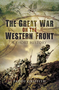 Title: The Great War on the Western Front: A Short History, Author: Paddy Griffith