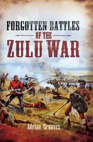 Title: Forgotten Battles of the Zulu War, Author: Adrian Greaves