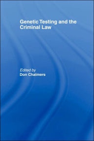 Title: Genetic Testing and the Criminal Law, Author: Don Chalmers