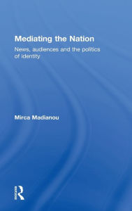 Title: Mediating the Nation / Edition 1, Author: Mirca Madianou