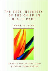 Title: The Best Interests of the Child in Healthcare / Edition 1, Author: Sarah Elliston