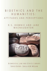 Title: Bioethics and the Humanities: Attitudes and Perceptions, Author: Robin Downie