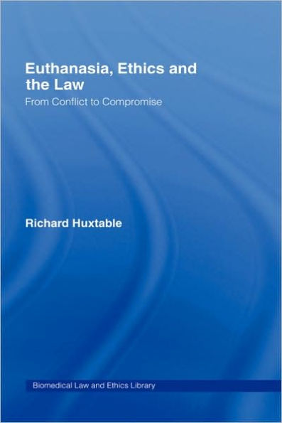 Euthanasia, Ethics and the Law: From Conflict to Compromise / Edition 1