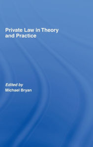 Title: Private Law in Theory and Practice / Edition 1, Author: Michael Bryan