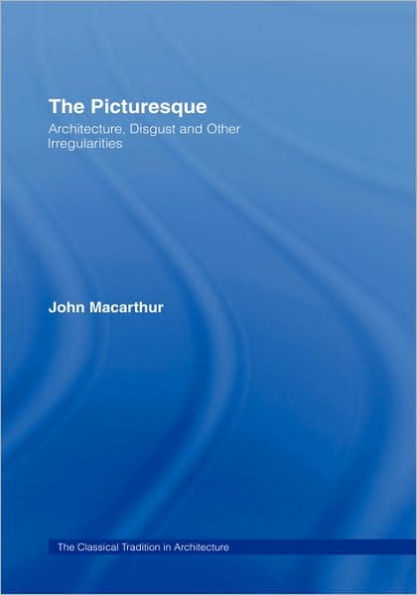 The Picturesque: Architecture, Disgust and Other Irregularities / Edition 1
