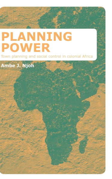 Planning Power: Town Planning and Social Control in Colonial Africa / Edition 1