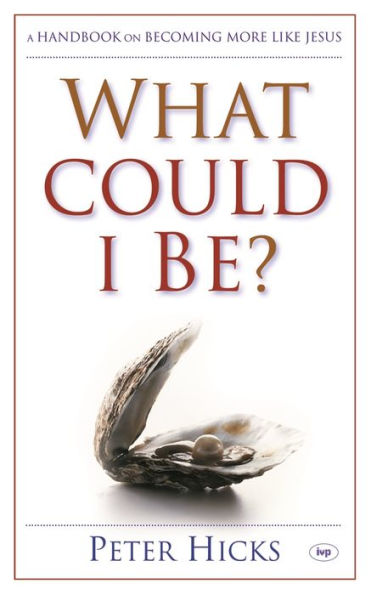 What could I be?: A Handbook On Becoming More Like Jesus