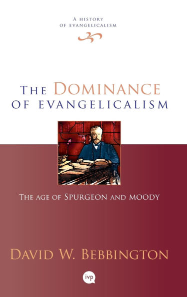 The Dominance of Evangelicalism: The Age Of Spurgeon And Moody