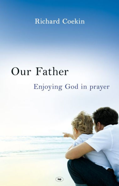 Our Father: Enjoying God Prayer