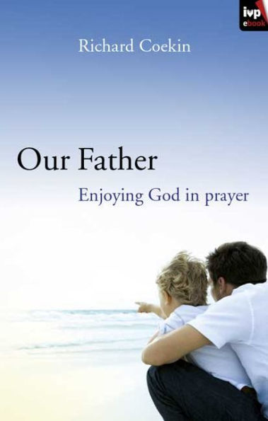 Our Father: Enjoying God Prayer