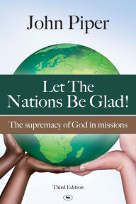 Title: Let the Nations be Glad: The Supremacy Of God In Missions, Author: John Piper