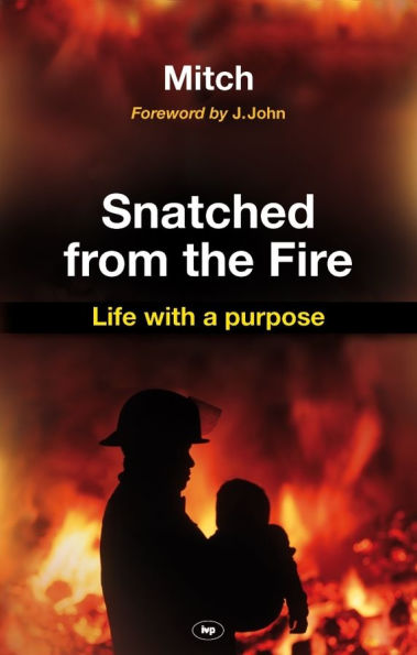 Snatched from the fire: Life With A Purpose