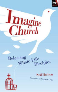 Title: Imagine Church: Releasing Dynamic Everyday Disciples, Author: Neil Hudson