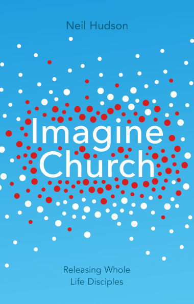 Imagine Church: Releasing Dynamic Everyday Disciples