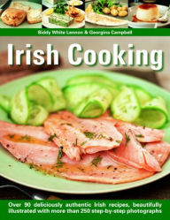 Title: Irish Cooking: Over 90 Deliciously Authentic Irish Recipes, Beautifully Illustrated With More Than 250 Step-By-Step Photographs, Author: Biddy White Lennon