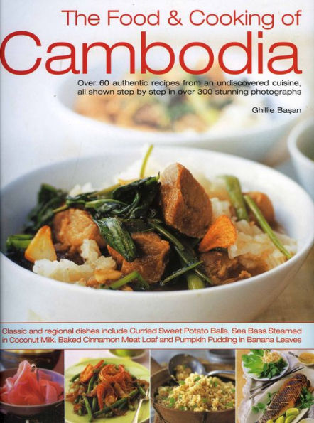 The Food & Cooking of Cambodia: Over 60 authentic classic recipes from an undiscovered cuisine, shown step-by-step in over 250 stunning photographs; An illustrated practical introduction to using ingredients, equipment and techniques