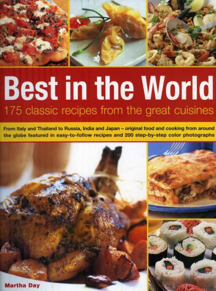 Best In The World: 175 Classic Recipes From The Great Cuisines: From Italy and Thailand to Russia, India and Japan--the best food and cooking from around the globe featured in easy-to-follow recipes and 200 step-by-step color photographs