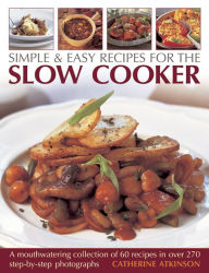 Title: Simple & Easy Recipes For The Slow Cooker: A mouth-watering collection of 60 recipes in over 270 step-by-step photographs, Author: Catherine Atkinson