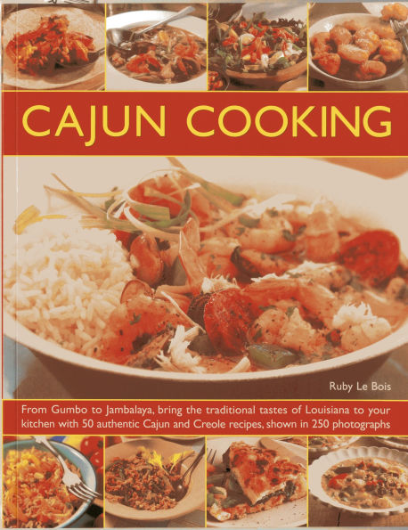 Cajun Cooking: From Gumbo to Jambalaya, bring the traditional tastes of Louisiana to your kitchen, with 50 authentic Cajun and Creole recipes, shown in 250 photographs