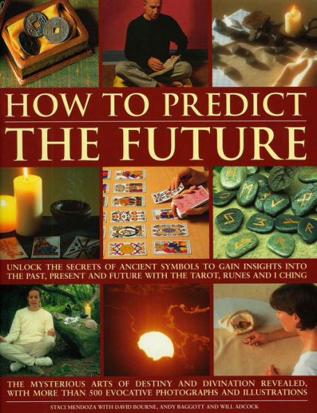 How to Predict the Future: Unlock the secrets of ancient symbols to gain insights into the past, present and future with the tarot, runes and I Ching