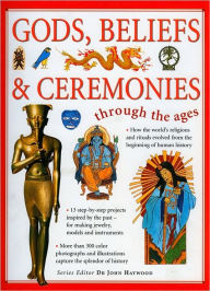 Title: Through the Ages: Gods, Beliefs & Ceremonies: Find out about religions and rituals from around the world through the ages, Author: John Haywood