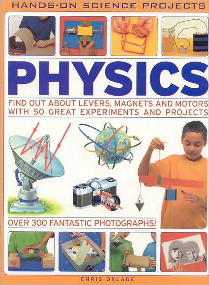 Physics (Hands-on SciEncyclopediae Projects): Find out about levers, magnets and motors with 50 great experiments and projects with 300 fantastic photographs!