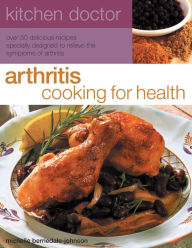 Title: Arthritis Cooking for Health: Over 50 Delicious Recipes Designed to Relieve the Symptoms of Arthritis, Author: Michelle Berriedale-Johnson