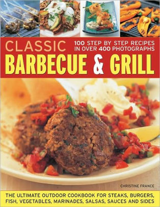 Classic Barbecue Grill 100 Step By Step Recipes In 200 Photographspaperback - 