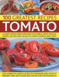 Title: 100 Greatest Recipes: Tomato: Classic Dishes from Around the World, from Soups, Salads and Salsas to Main Courses and Sides., Author: Christine France