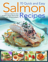 Title: 70 Quick and Easy Salmon Recipes: Delicious Ideas for Every Occasion, Shown Step by Step with 250 Photographs, Author: Jane Bamforth