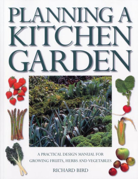 Planning a Kitchen Garden: A practical design manual for growing fruits, herbs and vegetables, with 200 color photographs