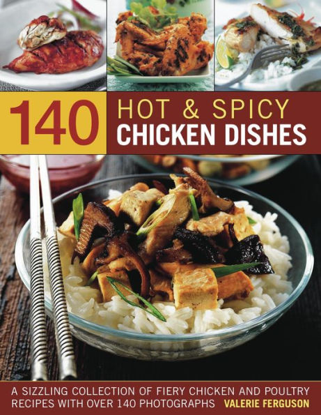 140 Hot & Spicy Chicken Dishes: A sizzling collection of fiery chicken and polutry recipes with over 140 colour photographs