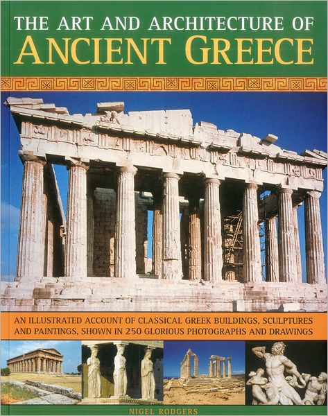 The Art & Architecture of Ancient Greece: An illustrated account of ...