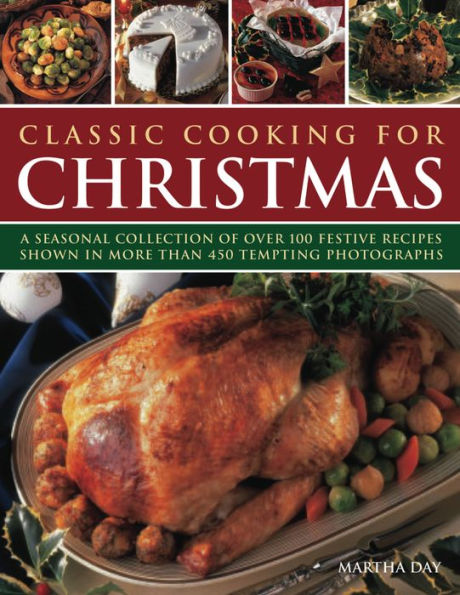 Classic Cooking for Christmas: A seasonal collection of over 100 festive recipes shown in more than 450 tempting photographs