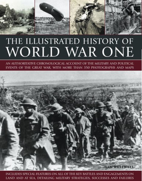 The Illustrated History of World War One: An authoritative chronological account of the military and political events of the Great War, with more than 300 photographs and maps