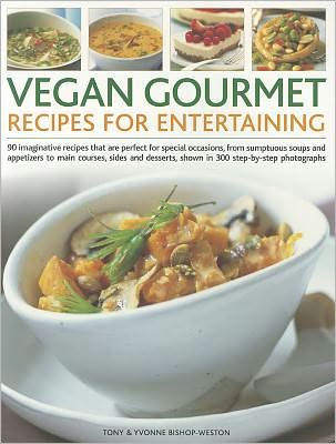Vegan Gourmet: Recipes for Entertaining: 90 imaginative recipes that are perfect for dinner parties, from sumptuous soups and appetizers to main courses, sides and desserts, shown in 300 step-by-step photographs