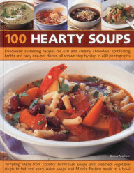 Title: 100 Hearty Soups: Deliciously sustaining recipes for rich and creamy chowders, comforting broths and tasty one-pot dishes all shown step by step in 300 photographs, Author: Debra Mayhew