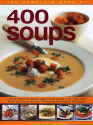 Title: The Complete Book of 400 Soups: Over 400 recipes for delicious soups from all over the world - every recipe shown step-by-step with over 1600 colour photographs, Author: Anne Sheasby