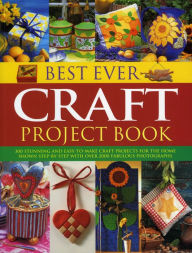 Title: Best Ever Craft Project Book: 300 Stunning and Easy-to-Make Craft Projects for the Home Shown Step-by-Step with Over 2000 Fabulous Photographs, Author: Lucy Painter