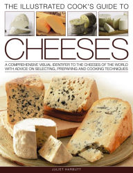 Title: The Illustrated Cook's Guide to Cheeses: A Comprehensive Visual Identifier to the Cheeses of the World With Advice on Selecting, Preparing and Cooking Techniques, Author: Juliet Harbutt