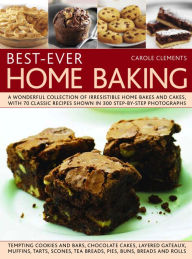 Title: Best-Ever Home Baking: A wonderful collection of irresistible home bakes and cakes, with 70 classic recipes shown in 300 step-by-step photographs, Author: Carole Clements