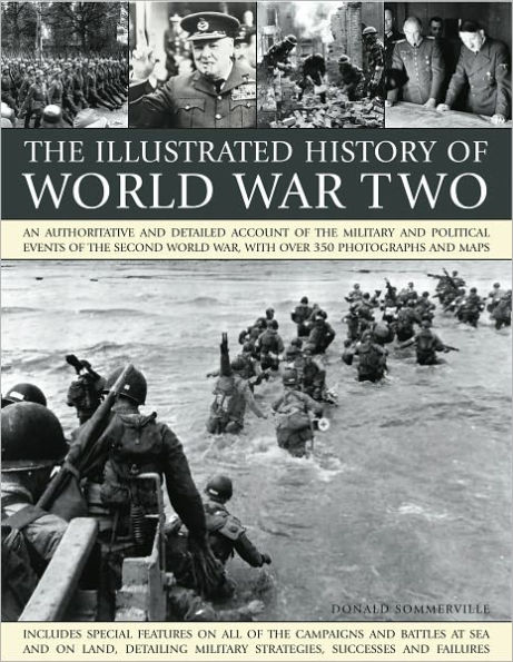 The Illustrated History of World WarTwo: An authoritative and detailed account of the military and political events of the second world war, with over 350 photographs and maps