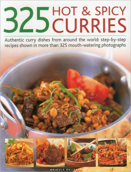 325 Hot & Spicy Curries: Authentic curry dishes from around the world: step-by-step recipes shown in more than 325 mouth-watering photographs