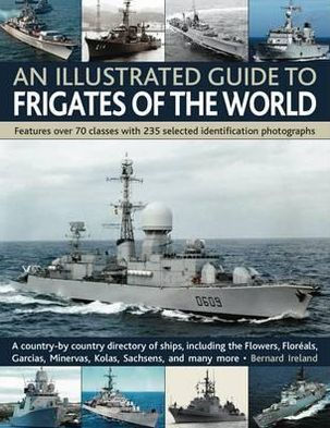 An Illustrated Guide to Frigates of the World: A history of over 70 classes with 235 identification photographs