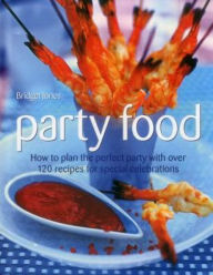 Title: Party Food: How To Plan The Perfect Party With Over 120 Recipes For Special Celebrations, Author: Bridget Jones